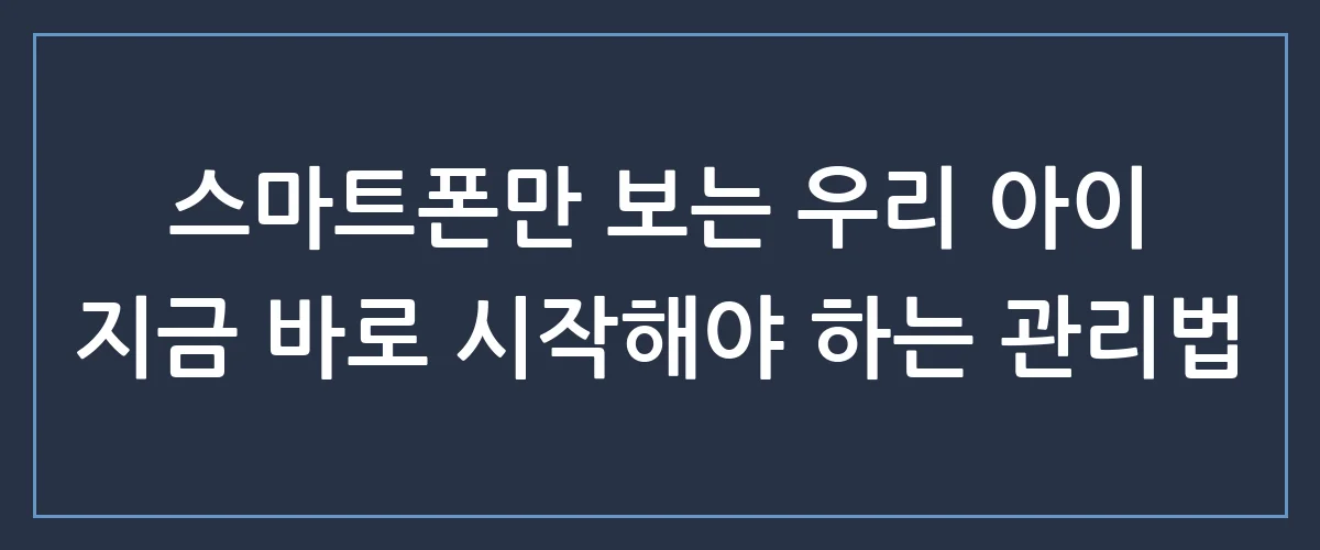 우리 아이 스마트폰 중독 탈출! 자녀스마트폰관리 완벽 가이드